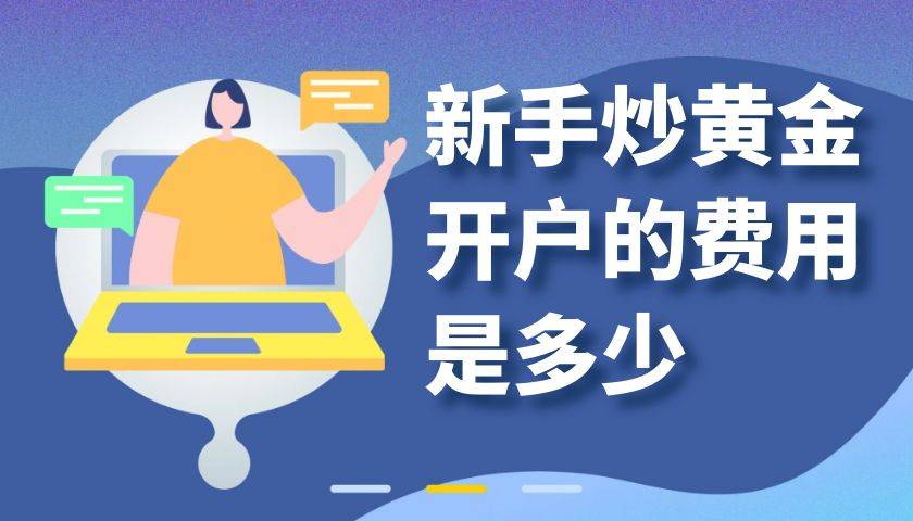 新手炒黄金开户的费用是多少？有没有开户送赠金的黄金交易平台