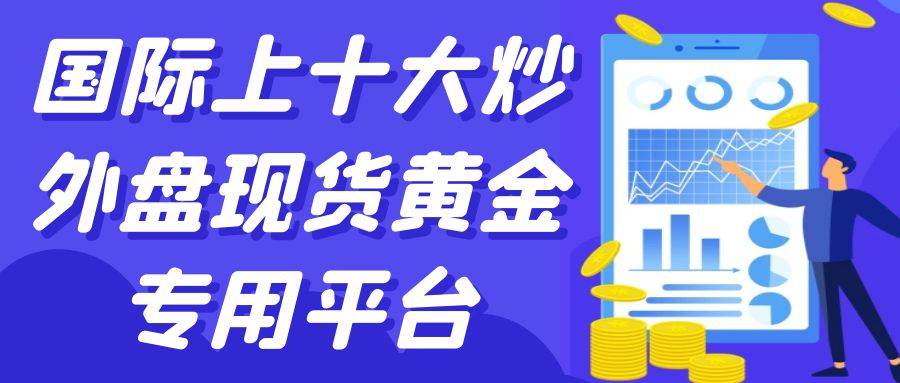 手机投资国际黄金理财：推荐十个优质外盘黄金现货平台