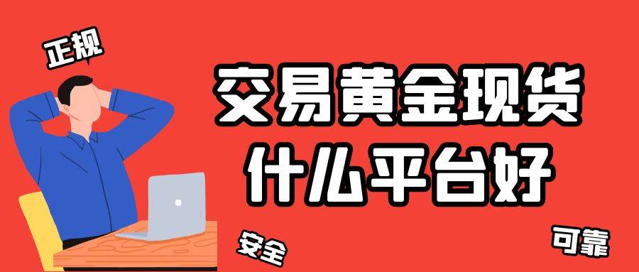 交易黄金现货什么平台好？现货黄金价格走势一目了然