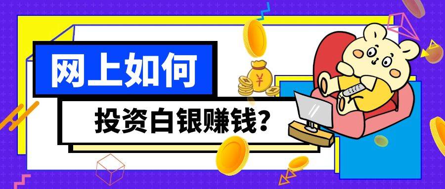 网上如何投资白银赚钱？优选八个国内炒白银最好的交易平台