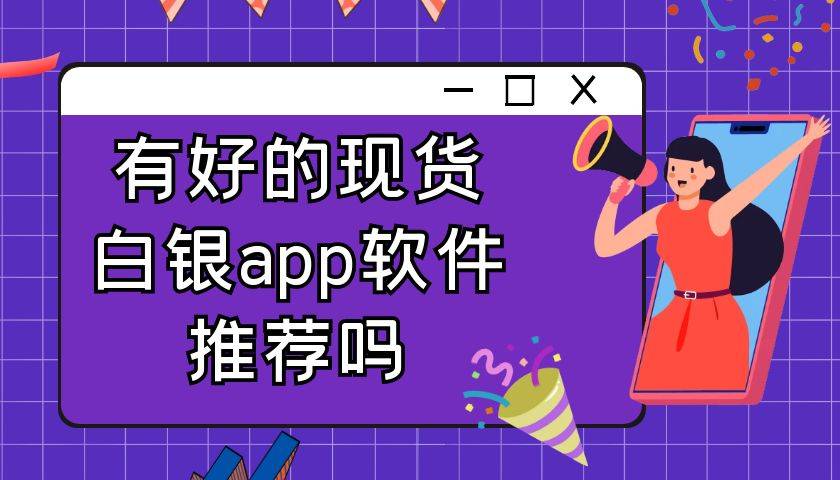 2025年有什么好的现货白银app软件推荐吗？