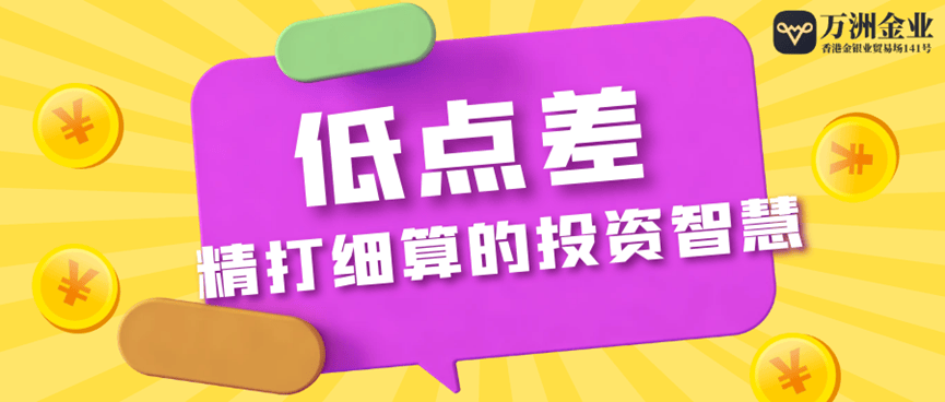 万洲金业平台优势体现在哪些方面？低成本、低点差可靠吗