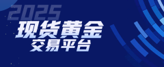 2025做现货黄金交易要知道的国内十大平台