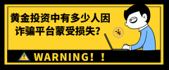 万洲金业：黄金投资中有多少人因诈骗平台蒙受损失？