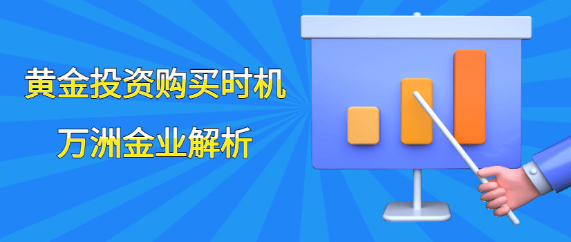 万洲金业解析：黄金投资什么时候买比较好？