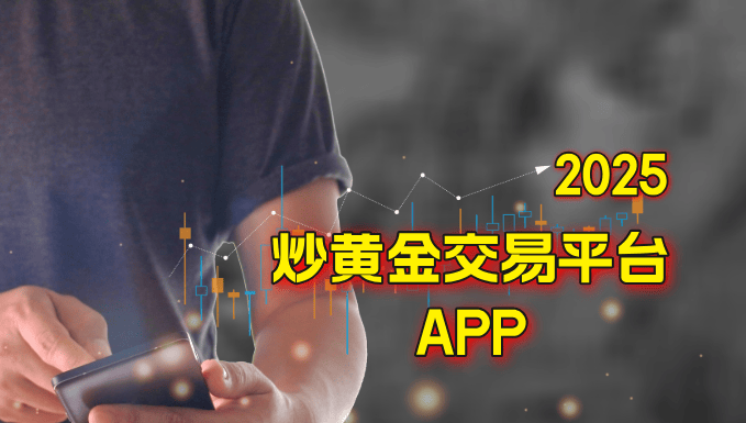 2025国内十大神级炒黄金交易APP，行情分析一网打尽