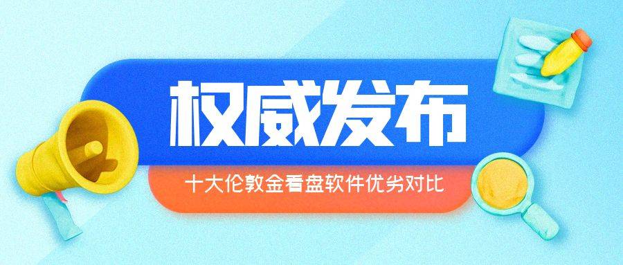 权威盘点十大伦敦金看盘软件优劣对比