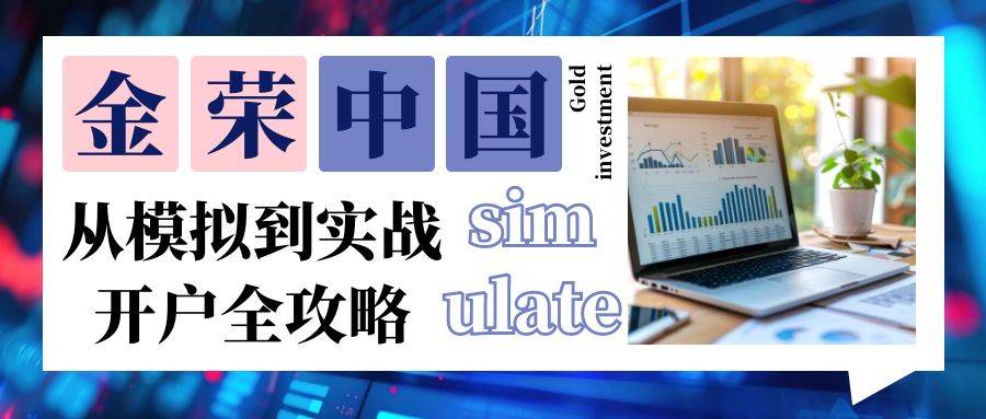 从模拟到实战：金荣中国贵金属模拟炒黄金开户全攻略